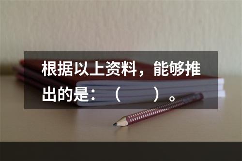 根据以上资料，能够推出的是：（　　）。