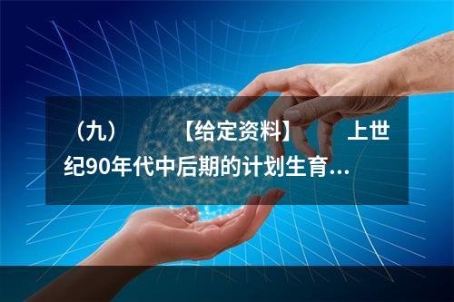 （九）　　【给定资料】　　上世纪90年代中后期的计划生育政