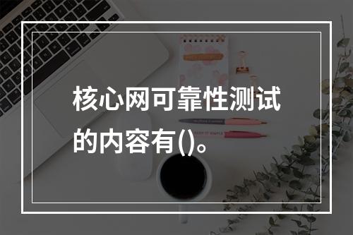 核心网可靠性测试的内容有()。