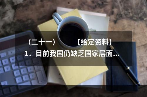 （二十一）　　【给定资料】　　1．目前我国仍缺乏国家层面上