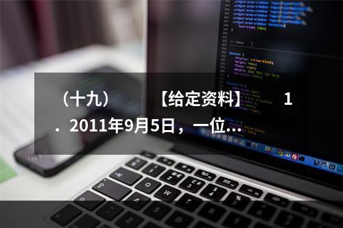 （十九）　　【给定资料】　　1．2011年9月5日，一位患