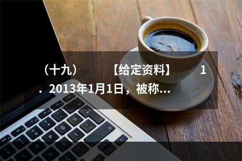 （十九）　　【给定资料】　　1．2013年1月1日，被称为