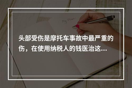 头部受伤是摩托车事故中最严重的伤，在使用纳税人的钱医治这类