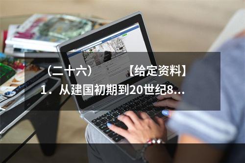 （二十六）　　【给定资料】　　1．从建国初期到20世纪80