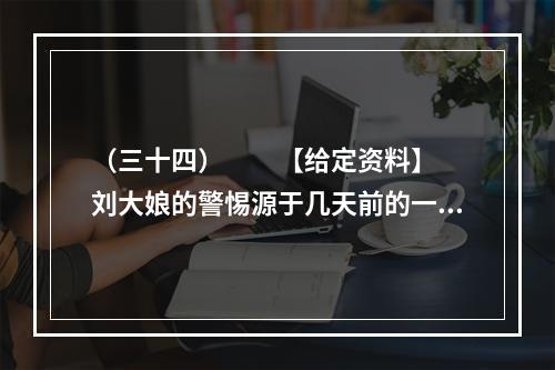 （三十四）　　【给定资料】　　刘大娘的警惕源于几天前的一条