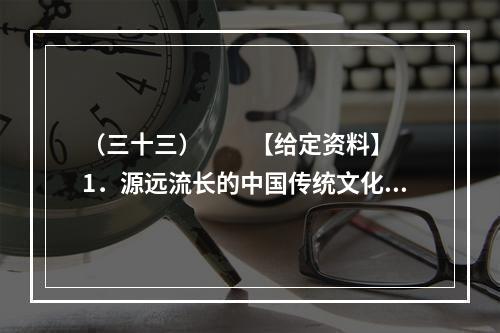 （三十三）　　【给定资料】　　1．源远流长的中国传统文化中