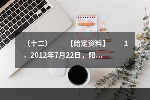 （十二）　　【给定资料】　　1．2012年7月22日，阳光