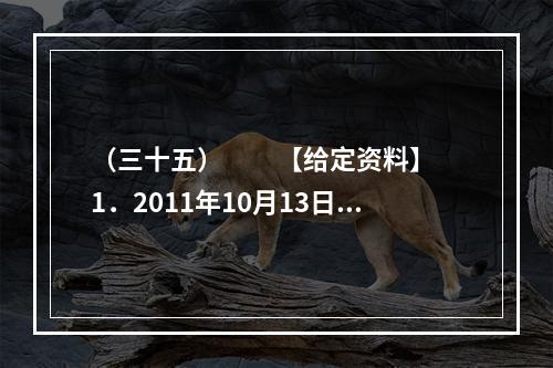 （三十五）　　【给定资料】　　1．2011年10月13日下