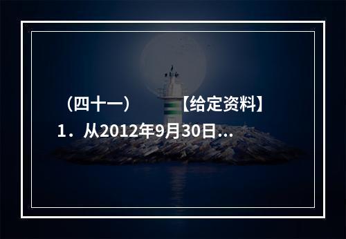 （四十一）　　【给定资料】　　1．从2012年9月30日零