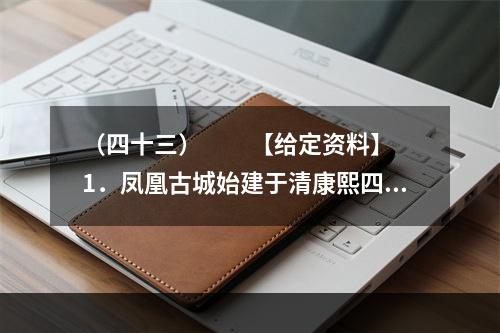 （四十三）　　【给定资料】　　1．凤凰古城始建于清康熙四十