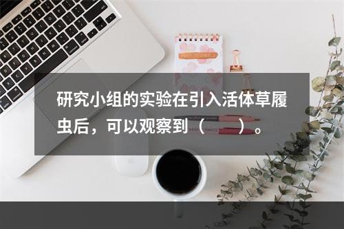 研究小组的实验在引入活体草履虫后，可以观察到（　　）。