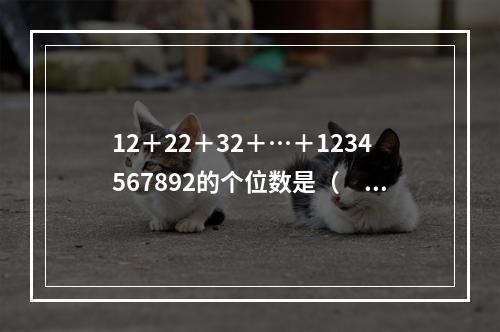 12＋22＋32＋…＋1234567892的个位数是（　　