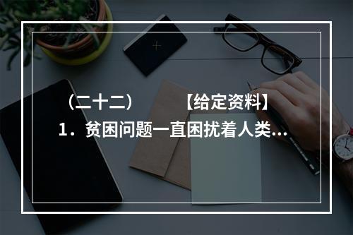 （二十二）　　【给定资料】　　1．贫困问题一直困扰着人类。