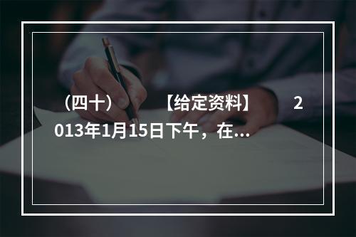 （四十）　　【给定资料】　　2013年1月15日下午，在湖