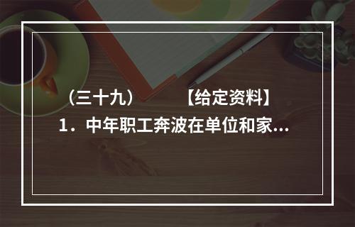 （三十九）　　【给定资料】　　1．中年职工奔波在单位和家庭