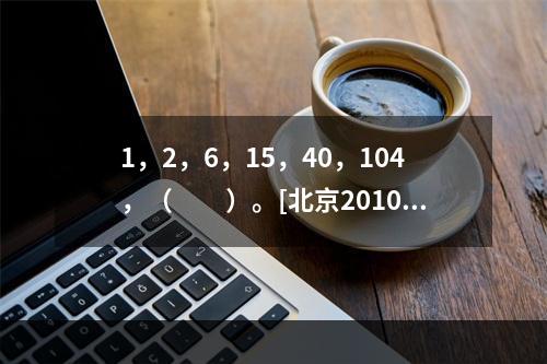 1，2，6，15，40，104，（　　）。[北京2010年