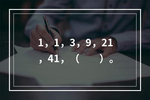 1，1，3，9，21，41，（　　）。