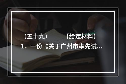 （五十九）　　【给定材料】　　1．一份《关于广州市率先试行