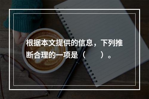 根据本文提供的信息，下列推断合理的一项是（　　）。