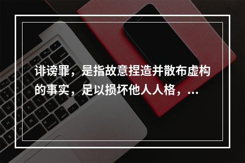 诽谤罪，是指故意捏造并散布虚构的事实，足以损坏他人人格，破