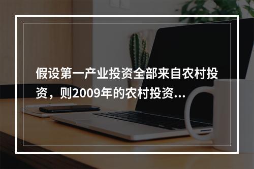 假设第一产业投资全部来自农村投资，则2009年的农村投资中有