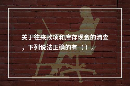 关于往来款项和库存现金的清查，下列说法正确的有（ ）。