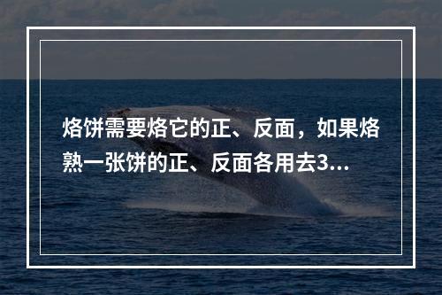 烙饼需要烙它的正、反面，如果烙熟一张饼的正、反面各用去3分