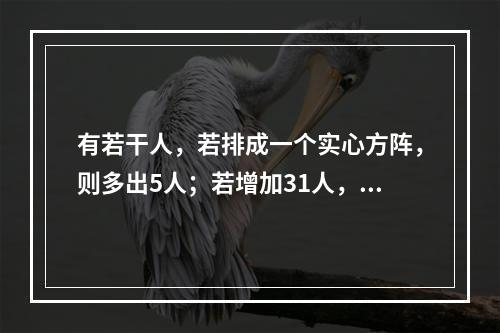 有若干人，若排成一个实心方阵，则多出5人；若增加31人，则