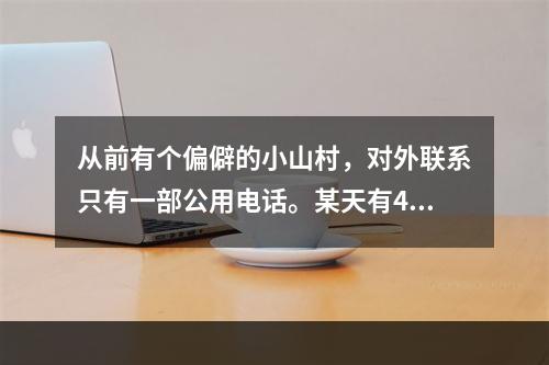 从前有个偏僻的小山村，对外联系只有一部公用电话。某天有4个