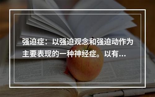 强迫症：以强迫观念和强迫动作为主要表现的一种神经症。以有意