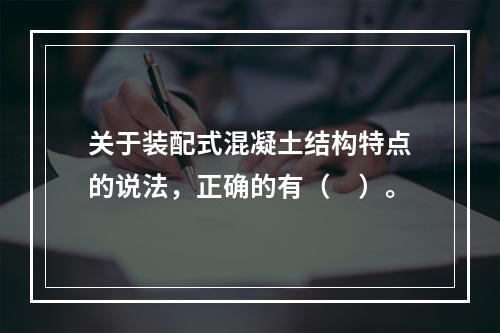 关于装配式混凝土结构特点的说法，正确的有（　）。