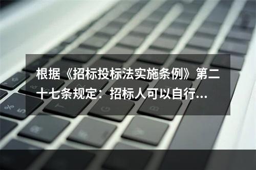 根据《招标投标法实施条例》第二十七条规定：招标人可以自行决定