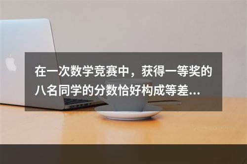 在一次数学竞赛中，获得一等奖的八名同学的分数恰好构成等差数