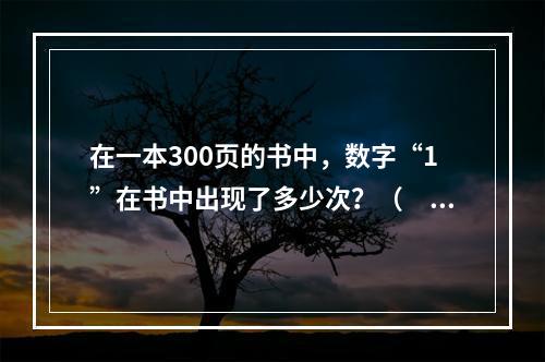 在一本300页的书中，数字“1”在书中出现了多少次？（　　