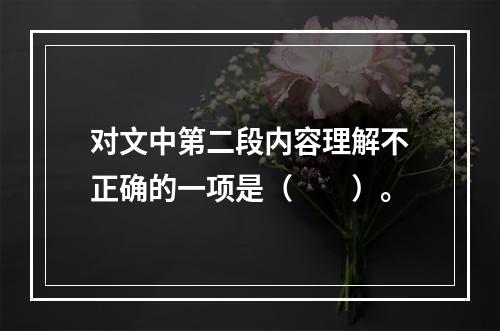 对文中第二段内容理解不正确的一项是（　　）。