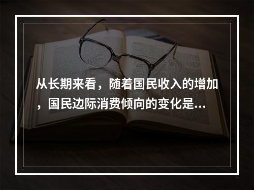 从长期来看，随着国民收入的增加，国民边际消费倾向的变化是（