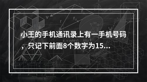 小王的手机通讯录上有一手机号码，只记下前面8个数字为159