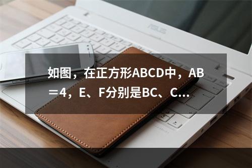 如图，在正方形ABCD中，AB＝4，E、F分别是BC、CD