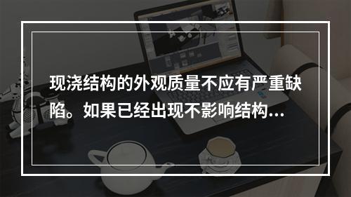 现浇结构的外观质量不应有严重缺陷。如果已经出现不影响结构安全