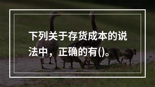 下列关于存货成本的说法中，正确的有()。