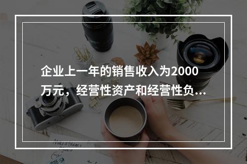 企业上一年的销售收入为2000万元，经营性资产和经营性负债占