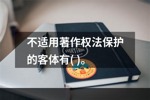 不适用著作权法保护的客体有( )。