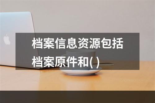 档案信息资源包括档案原件和( )