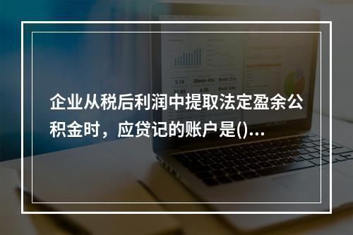 企业从税后利润中提取法定盈余公积金时，应贷记的账户是()。