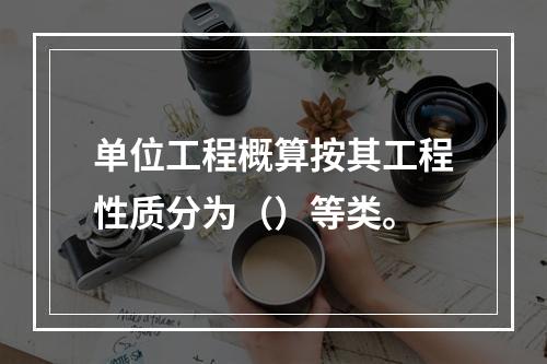 单位工程概算按其工程性质分为（）等类。