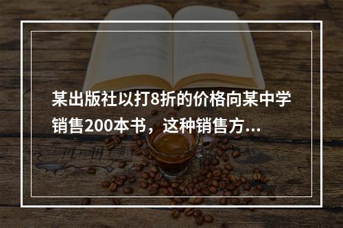 某出版社以打8折的价格向某中学销售200本书，这种销售方式属