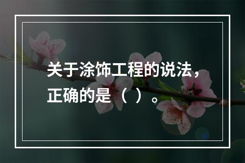 关于涂饰工程的说法，正确的是（  ）。