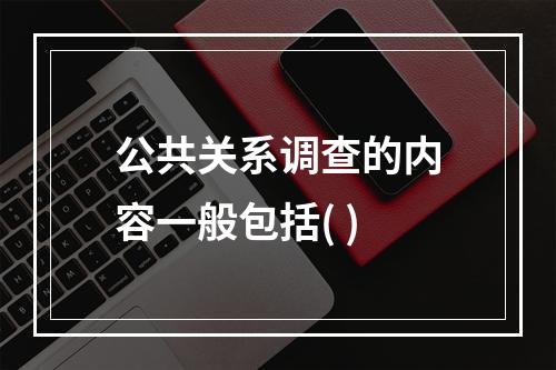 公共关系调查的内容一般包括( )