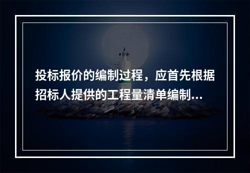 投标报价的编制过程，应首先根据招标人提供的工程量清单编制（）