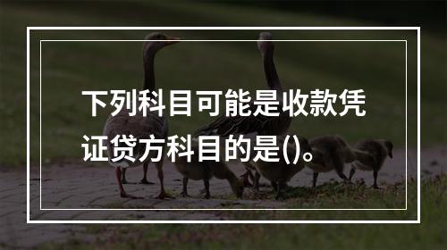 下列科目可能是收款凭证贷方科目的是()。